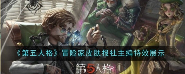 《第五人格》冒险家皮肤报社主编特效展示