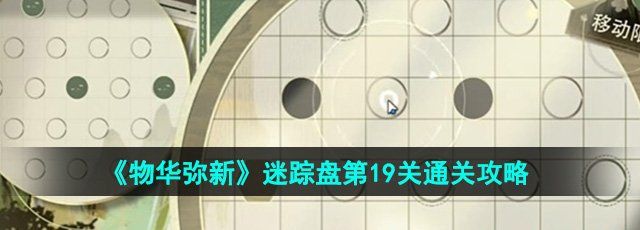 《物华弥新》迷踪盘第19关通关攻略