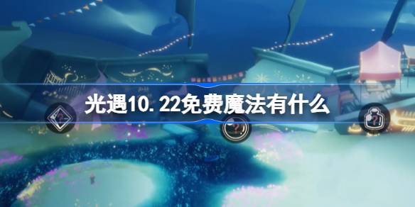 光遇10.22免费魔法有什么 光遇10月22日免费魔法收集攻略