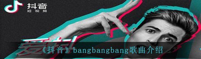 《抖音》bangbangbang歌曲介绍