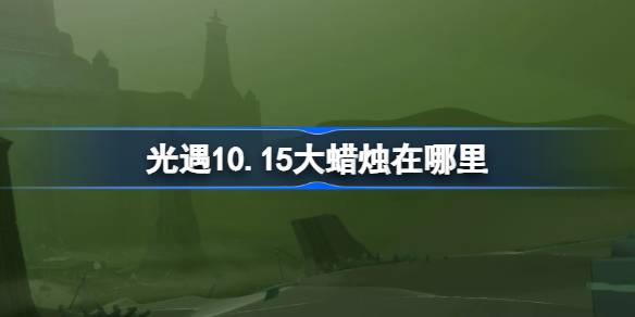 光遇10.15大蜡烛在哪里