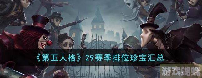 第五人格29赛季排位珍宝有哪些 第五人格29赛季排位珍宝汇总