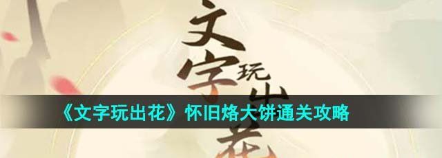 《文字玩出花》怀旧烙大饼通关攻略