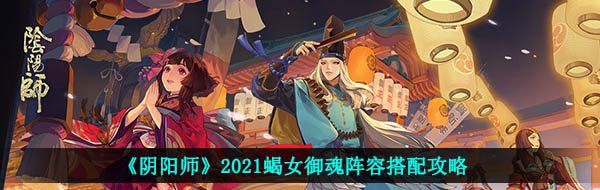 《阴阳师》2021蝎女御魂阵容搭配攻略