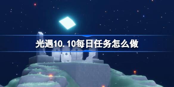 《光遇》10.10每日任务怎么做