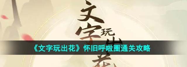 《文字玩出花》怀旧呼啦圈通关攻略