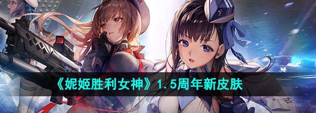 《妮姬胜利女神》1.5周年新皮肤介绍