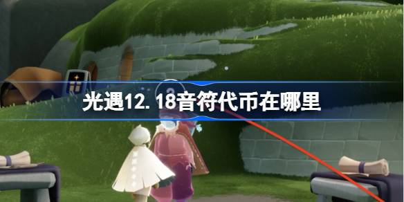 光遇12.18音符代币在哪里 光遇12月18日音乐节代币收集攻略