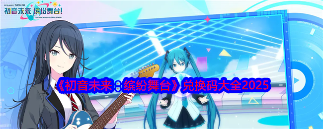 《初音未来：缤纷舞台》兑换码大全2025