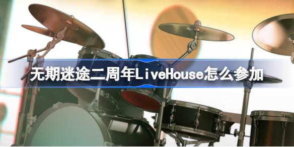 无期迷途二周年LiveHouse怎么参加 迷音幻奏2024活动介绍