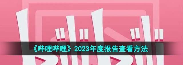 《哔哩哔哩》2023年度报告查看方法