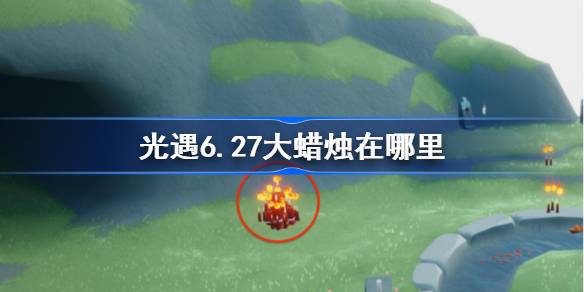 光遇6.27大蜡烛在哪里 光遇6月27日大蜡烛位置攻略