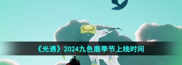 《光遇》2024九色鹿季节上线时间