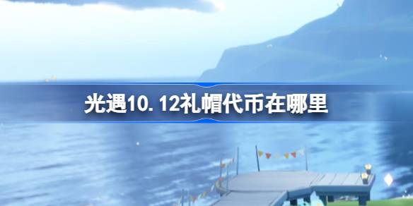 《光遇》10.12礼帽代币在哪里