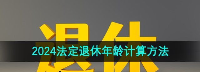 2024年法定退休年龄计算方法