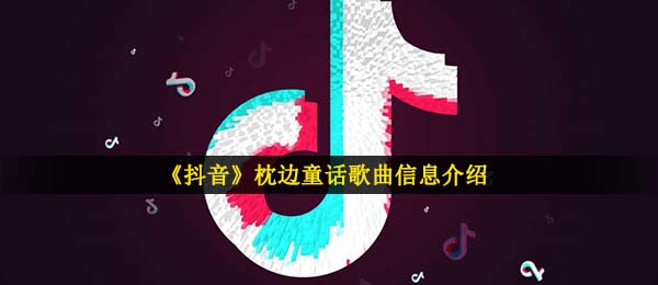 《抖音》枕边童话歌曲信息介绍