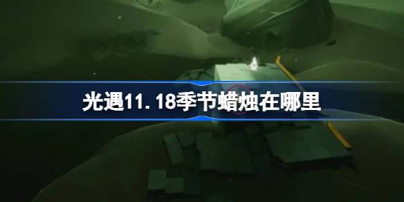 光遇11.18季节蜡烛在哪里 光遇11月18日季节蜡烛位置攻略