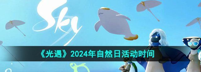 《光遇》2024年自然日活动时间