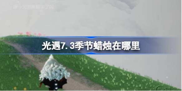 光遇7.3季节蜡烛在哪里 光遇7月3日季节蜡烛位置攻略