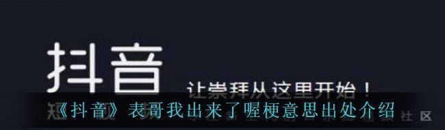 《抖音》表哥我出来了喔梗意思出处介绍