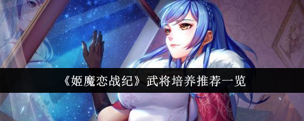 《姬魔恋战纪》武将培养推荐一览