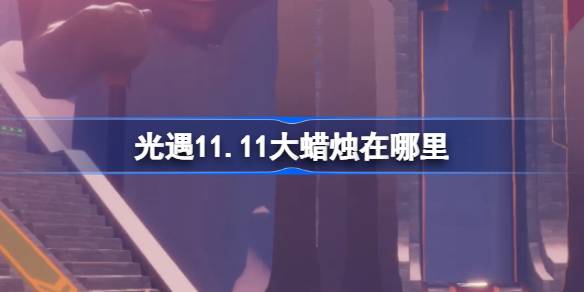 《光遇》11月11日大蜡烛位置攻略