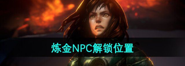 《恶意不息》炼金NPC解锁位置