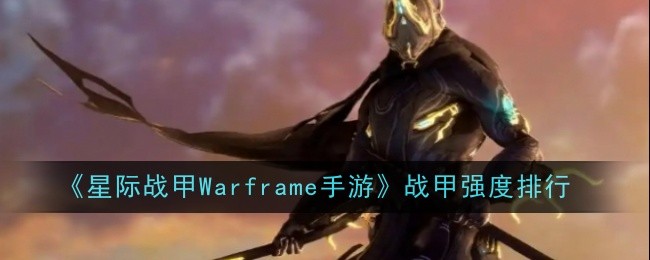 《星际战甲Warframe手游》战甲强度排行