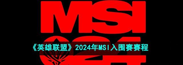 《英雄联盟》2024年MSI入围赛赛程