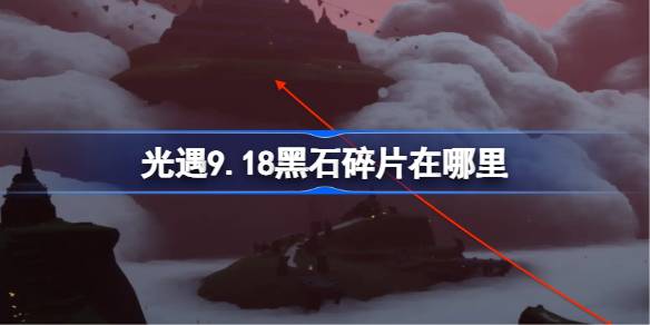 光遇9.18黑石碎片在哪里