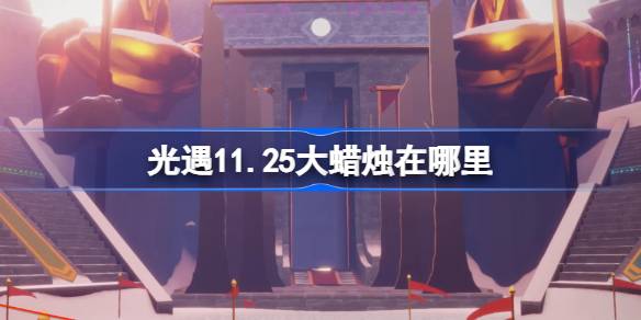 光遇11.25大蜡烛在哪里 光遇11月25日大蜡烛位置攻略