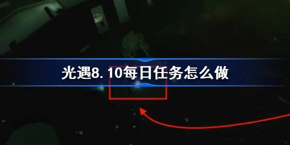 光遇8.10每日任务怎么做 光遇8月10日每日任务做法攻略