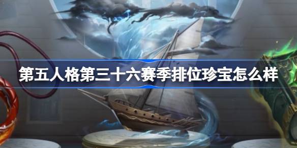 第五人格第三十六赛季排位珍宝怎么样 36赛季排位珍宝介绍