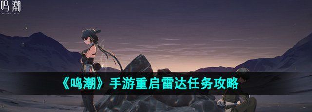 《鸣潮》手游重启雷达任务攻略