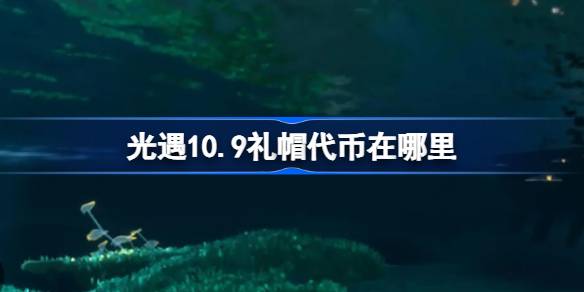 光遇10.9礼帽代币在哪里