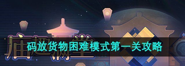 《崩坏星穹铁道》码放货物困难第一关攻略