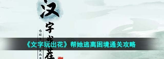 《文字玩出花》帮她逃离困境通关攻略