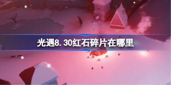 光遇8.30红石碎片在哪里 光遇8月30日红石碎片位置攻略