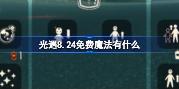 光遇8.24免费魔法有什么 光遇8月24日免费魔法收集攻略