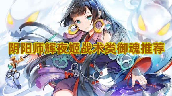 《阴阳师》辉夜姬战术类御魂怎么选