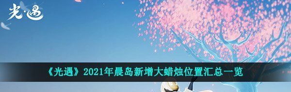 《光遇》2021年晨岛新增大蜡烛位置汇总一览