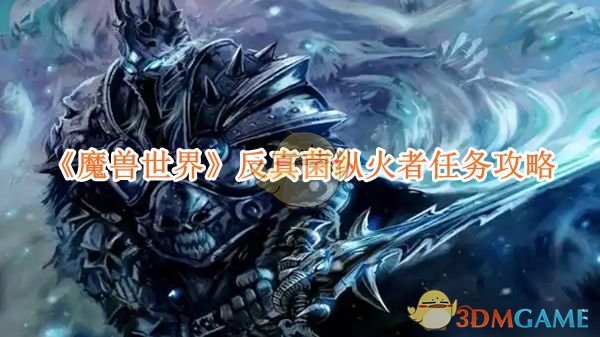 《魔兽世界》反真菌纵火者任务攻略