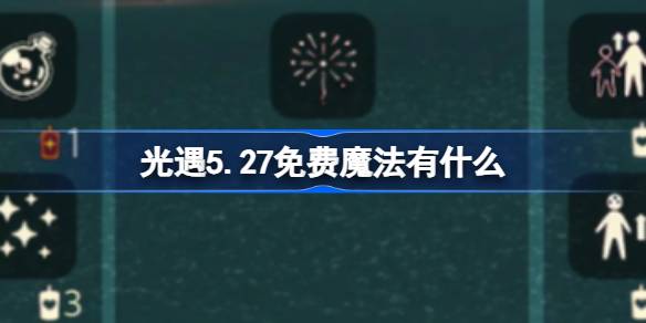 光遇5.27免费魔法有什么 光遇5月27日免费魔法收集攻略