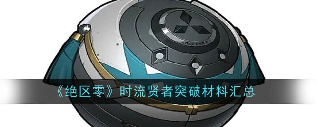 《绝区零》时流贤者突破材料汇总