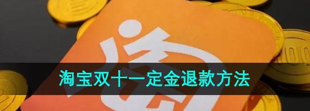 《淘宝》2024年双十一定金退款方法