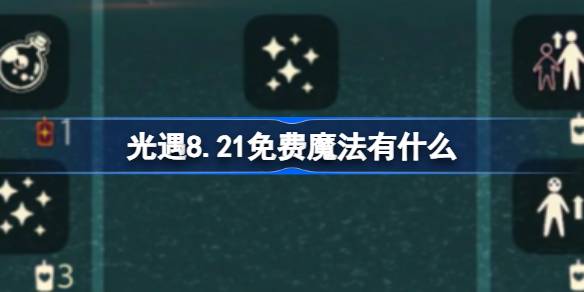 光遇8.21免费魔法有什么 光遇8月21日免费魔法收集攻略