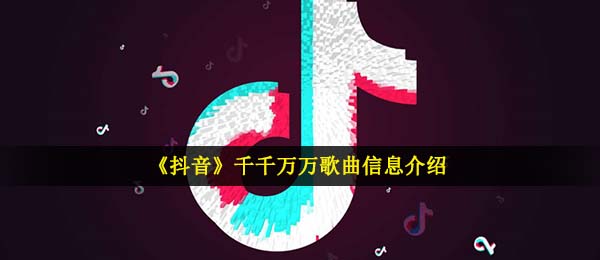 《抖音》千千万万歌曲信息介绍