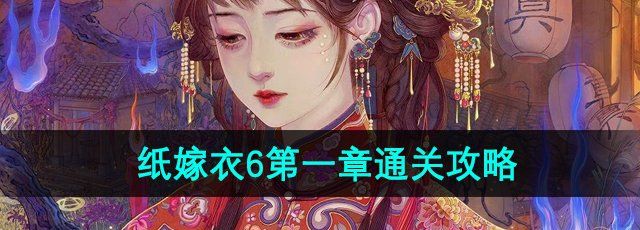 《纸嫁衣6》无间梦境千秋魇第一章复梦攻略