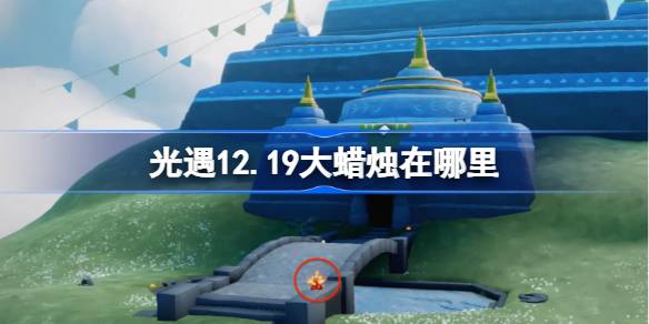 光遇12.19大蜡烛在哪里 光遇12月19日大蜡烛位置攻略