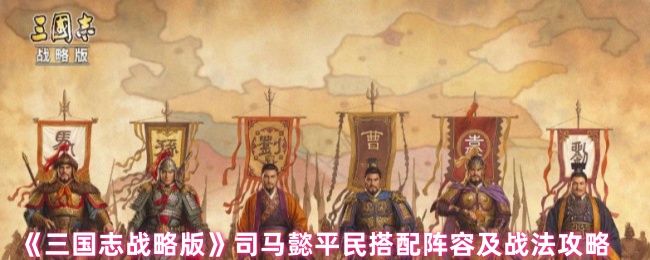 《三国志战略版》司马懿平民搭配阵容及战法攻略